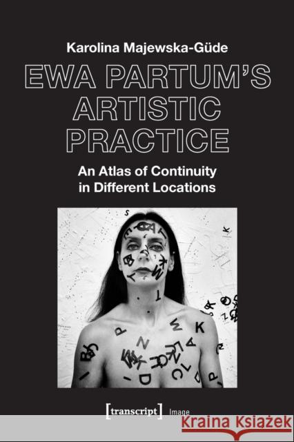 Ewa Partum's Artistic Practice: An Atlas of Continuity in Different Locations Majewska-G 9783837655247 Transcript Publishing