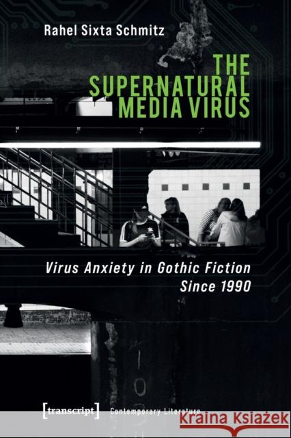 The Supernatural Media Virus: Virus Anxiety in Gothic Fiction Since 1990 Rahel Sixta Schmitz 9783837655599 Transcript Publishing