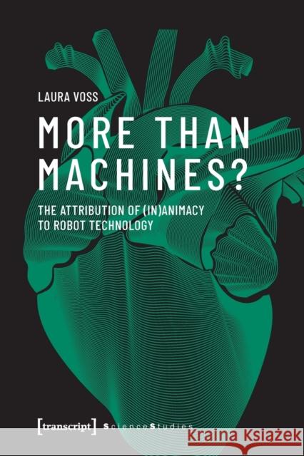 More Than Machines?: The Attribution of (In)Animacy to Robot Technology Laura Voss 9783837655605 Transcript Publishing