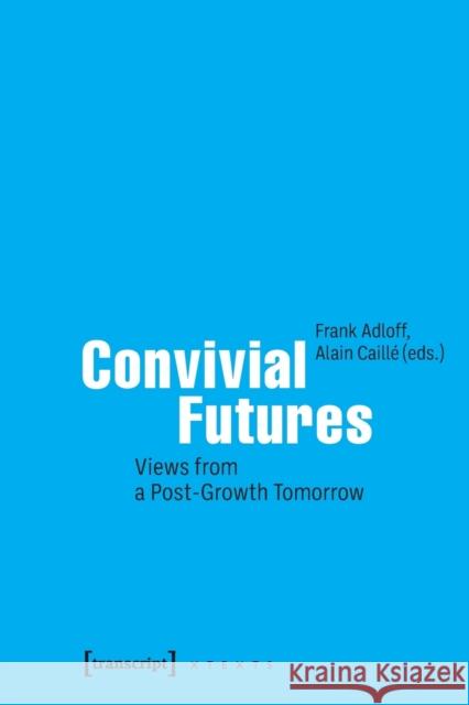 Convivial Futures: Views from a Post-Growth Tomorrow  9783837656640 Transcript Verlag