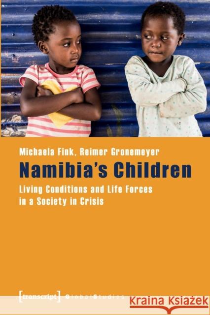 Namibia's Children: Living Conditions and Life Forces in a Society in Crisis Michaela Fink Reimer Gronemeyer 9783837656671 Transcript Publishing
