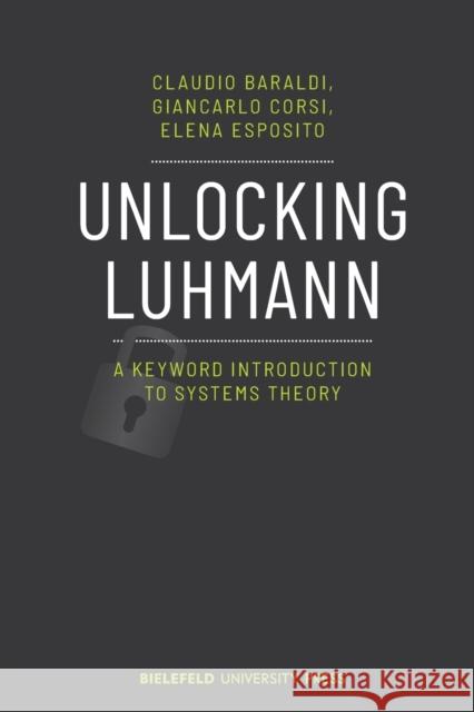 Unlocking Luhmann: A Keyword Introduction to Systems Theory Claudio Baraldi Elena Esposito Giancarlo Corsi 9783837656749 Bielefeld University Press