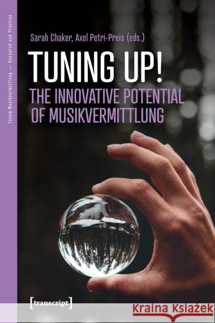 Tuning Up!: Innovative Potentials of Musikvermittlung Axel Petri-Preis Sarah Chaker 9783837656817 Transcript Publishing