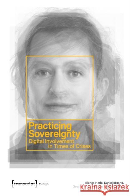 Practicing Sovereignty: Digital Involvement in Times of Crises Andreas Unteidig Bianca Herlo Daniel Irrgang 9783837657609 Transcript Publishing