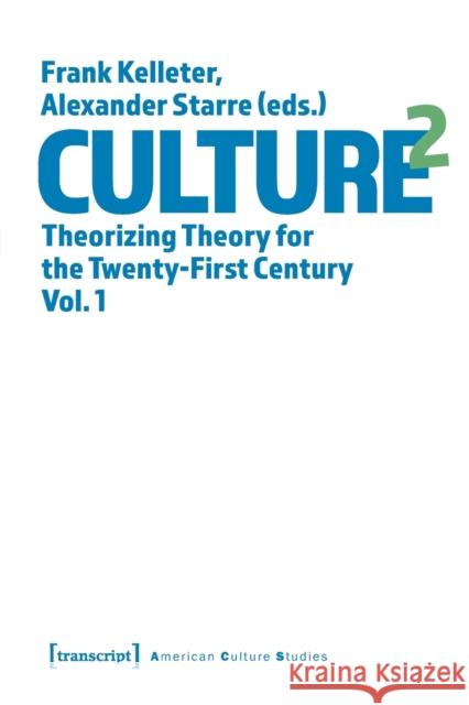 Culture^2: Theorizing Theory for the Twenty-First Century, Vol. 1 Alexander Starre Frank Kelleter 9783837657876