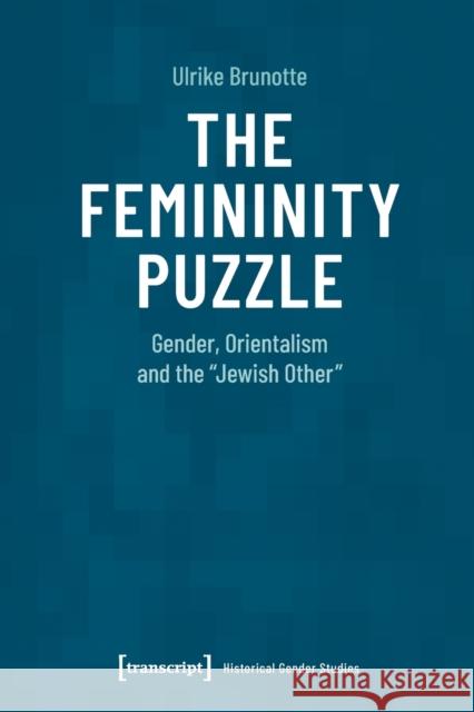 The Femininity Puzzle: Gender, Orientalism and the »Jewish Other«  9783837658217 Transcript Verlag