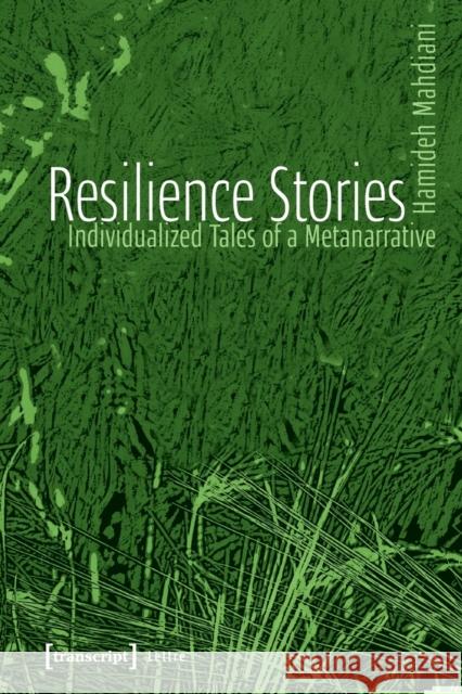 Resilience Stories: Individualized Tales of a Metanarrative Hamideh Mahdiani 9783837658361 Transcript Publishing