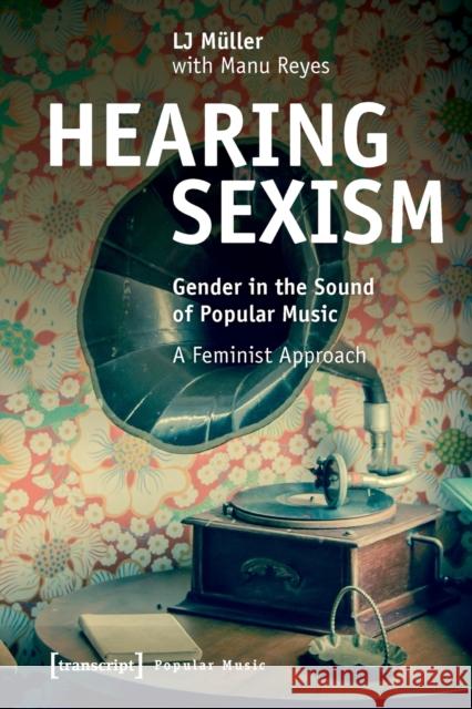 Hearing Sexism: Gender in the Sound of Popular Music. a Feminist Approach  9783837658514 Transcript Verlag