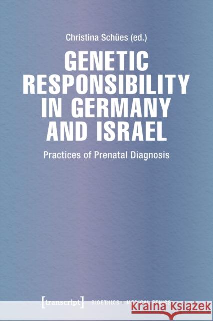 Genetic Responsibility in Germany and Israel: Practices of Prenatal Diagnosis  9783837659887 Transcript Verlag