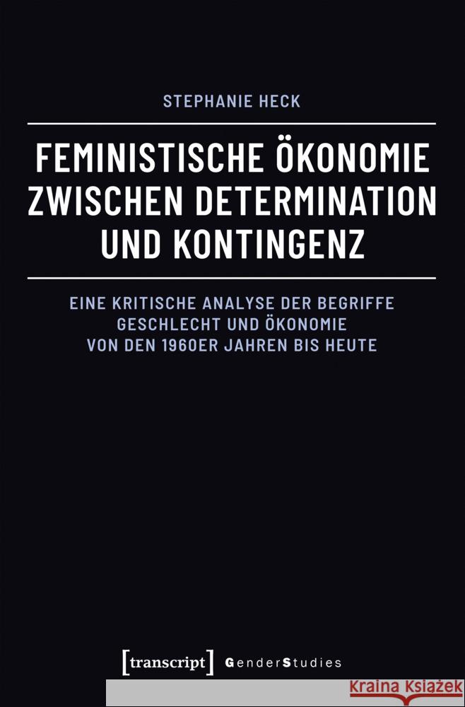 Feministische Ökonomie zwischen Determination und Kontingenz Heck, Stephanie 9783837659917