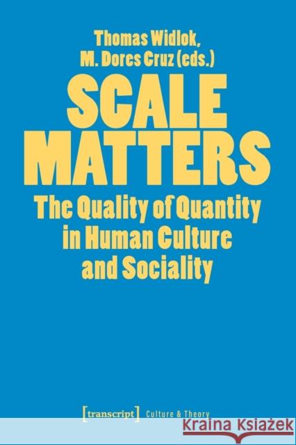 Scale Matters: The Quality of Quantity in Human Culture and Sociality Thomas Widlok M. Dores Cruz  9783837660999