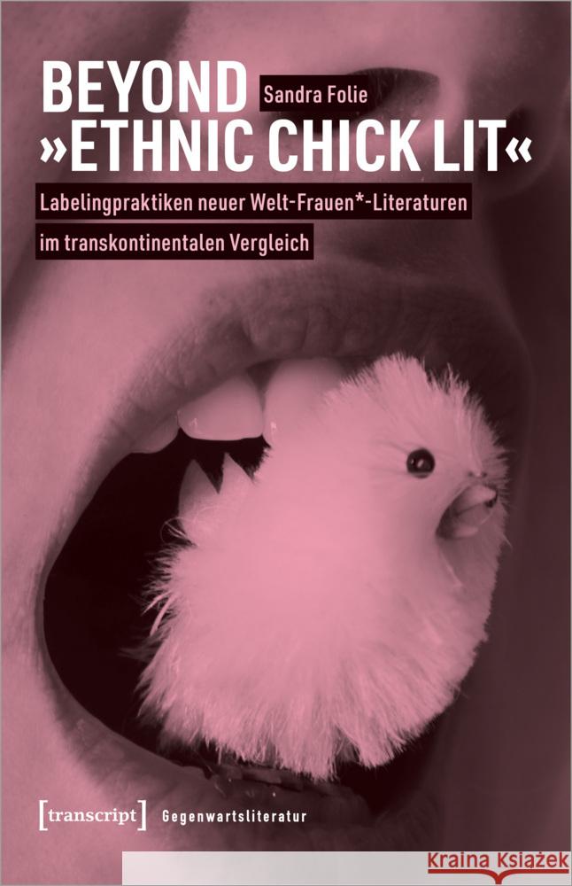 Beyond »Ethnic Chick Lit« - Labelingpraktiken neuer Welt-Frauen*-Literaturen im transkontinentalen Vergleich Folie, Sandra 9783837662016