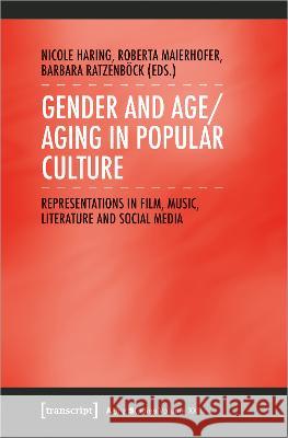 Gender and Age/Aging in Popular Culture: Representations in Film, Music, Literature and Social Media  9783837662429 Transcript Publishing