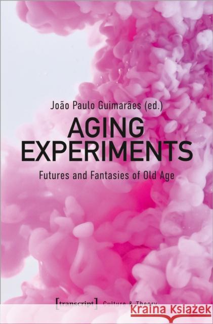 Aging Experiments: Futures and Fantasies of Old Age  9783837662832 Transcript Verlag