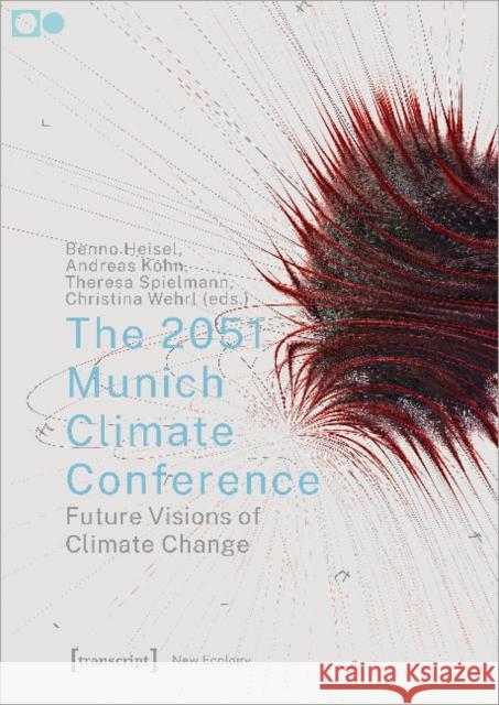 The 2051 Munich Climate Conference: Future Visions of Climate Change  9783837663846 Transcript Verlag