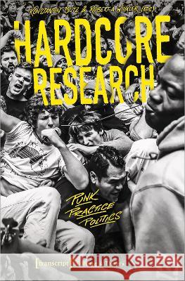Hardcore Research: Punk, Practice, Politics  9783837664065 Transcript Publishing