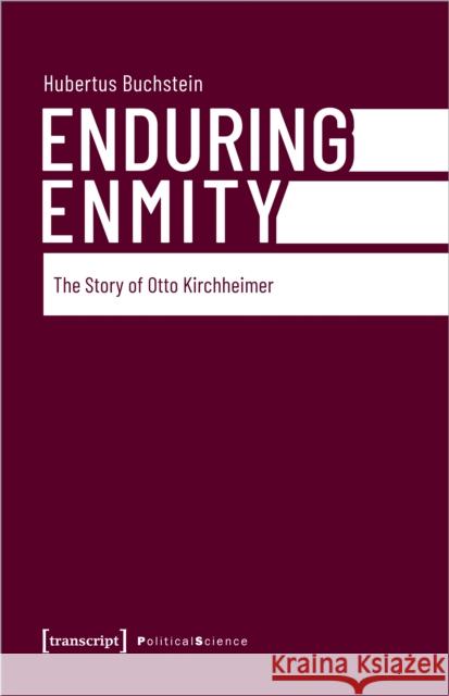 Enduring Enmity: The Story of Otto Kirchheimer and Carl Schmitt Hubertus Buchstein 9783837664706 Transcript Verlag