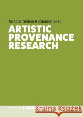 Artistic Provenance Research Tal Adler Sharon MacDonald 9783837665536 Transcript Publishing