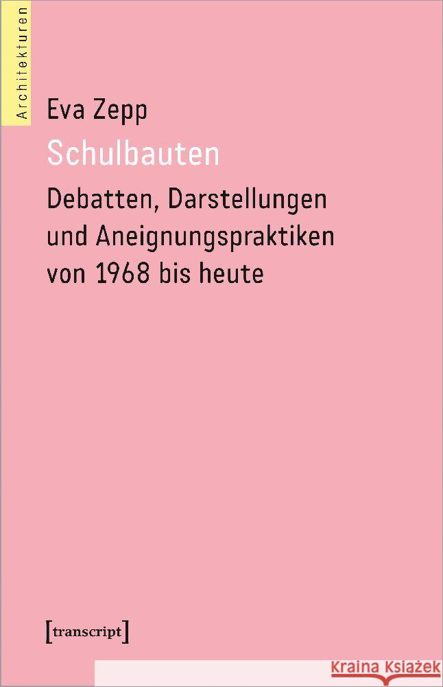 Schulbauten - Debatten, Darstellungen und Aneignungspraktiken von 1968 bis heute Zepp, Eva 9783837666632