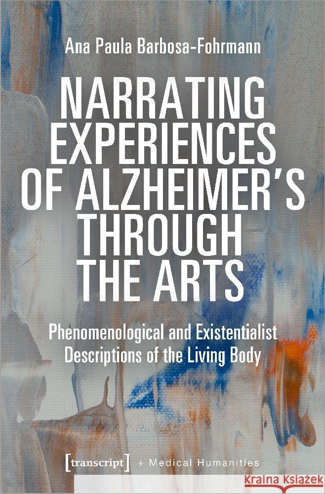 Narrating Experiences of Alzheimer's Through the Arts Barbosa-Fohrmann, Ana Paula 9783837666809