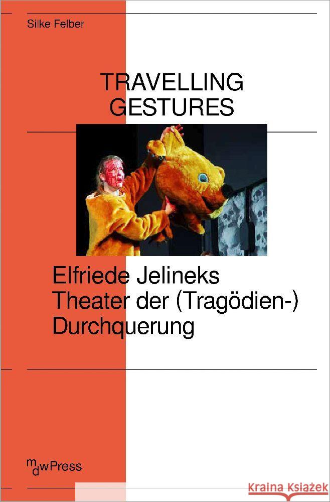 Travelling Gestures - Elfriede Jelineks Theater der (Tragödien-)Durchquerung Felber, Silke 9783837667028