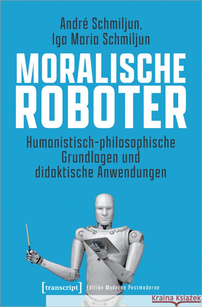 Moralische Roboter Schmiljun, André, Schmiljun, Iga Maria 9783837667202 transcript Verlag