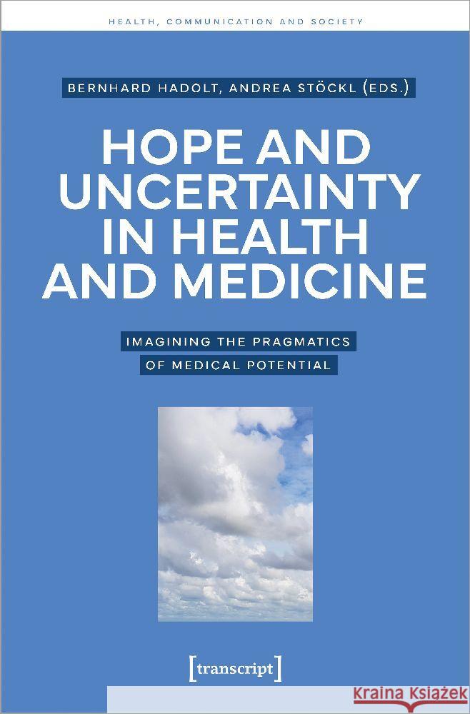 Hope and Uncertainty in Health and Medicine: Imagining the Pragmatics of Medical Potential Bernhard Hadolt Andrea St?ckl 9783837667622