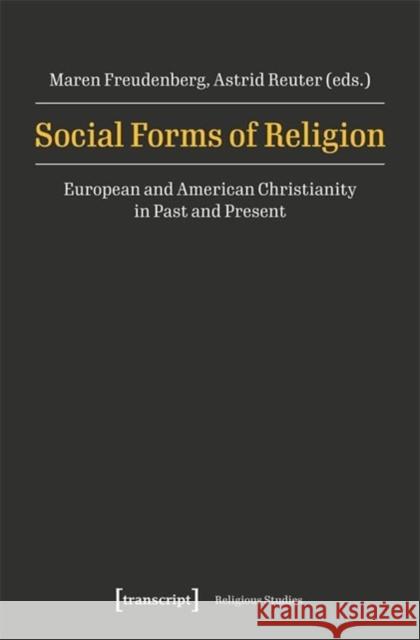 Social Forms of Religion: European and American Christianity in Past and Present  9783837668261 Transcript Publishing