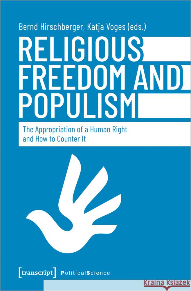 Religious Freedom and Populism: The Appropriation of a Human Right and How to Counter It Bernd Hirschberger Katja Voges 9783837668278 Transcript Publishing