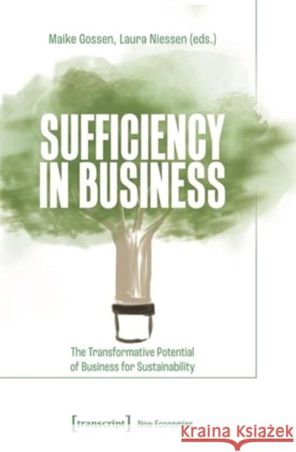 Sufficiency in Business: The Transformative Potential of Business for Sustainability Maike Gossen Laura Niessen 9783837669107 Transcript Verlag