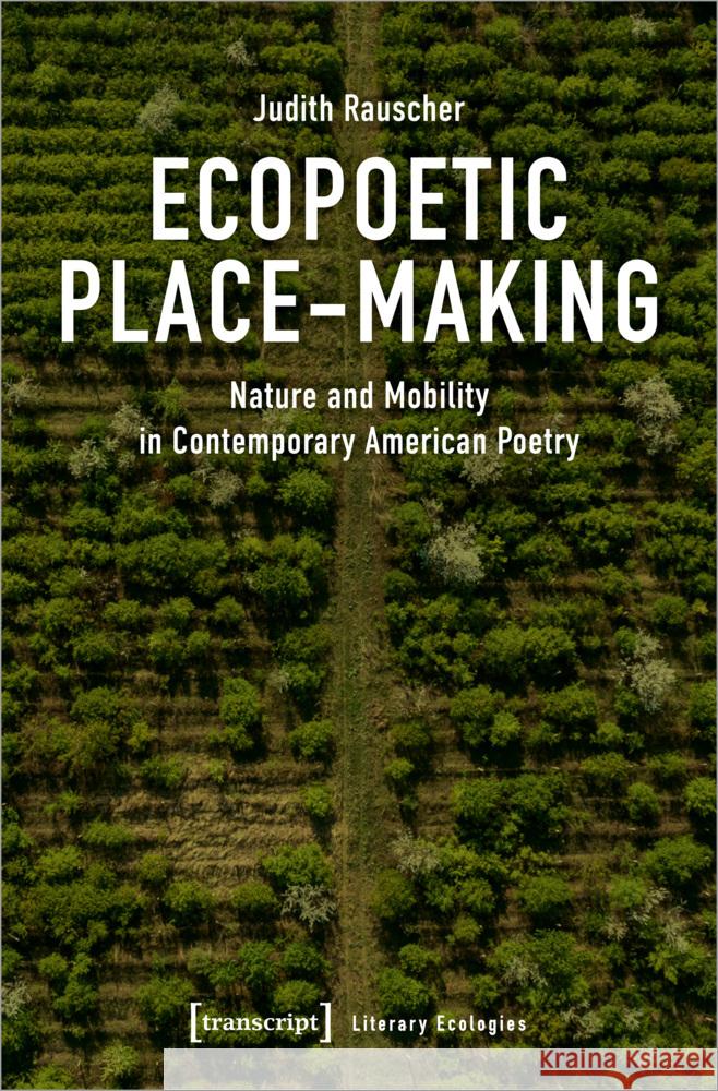 Ecopoetic Place-Making Rauscher, Judith 9783837669343 transcript Verlag