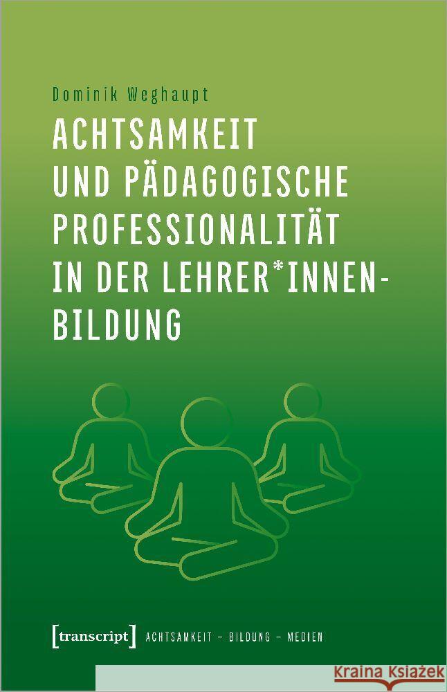 Achtsamkeit und pädagogische Professionalität in der Lehrer*innenbildung Weghaupt, Dominik 9783837670028 transcript Verlag