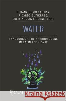 Water - Handbook of the Anthropocene in Latin America IV Susana Herrera Lima Ricardo Guti?rrez Sof?a Mendoza Bohne 9783837670141 Bielefeld University Press