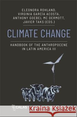 Climate Change - Handbook of the Anthropocene in Latin America III Eleonora Rohland Virginia Garc?a Acosta Anthony Goebel McDermott 9783837670158 Bielefeld University Press