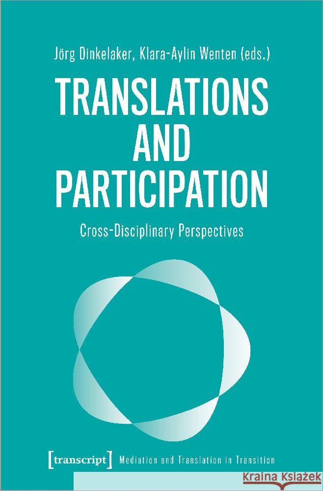 Translations and Participation: Cross-Disciplinary Perspectives J?rg Dinkelaker Klara-Aylin Wenten 9783837671001 Transcript Publishing