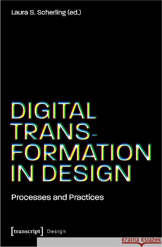 Digital Transformation in Design: Processes and Practices Laura S. Scherling 9783837671421 Transcript Publishing