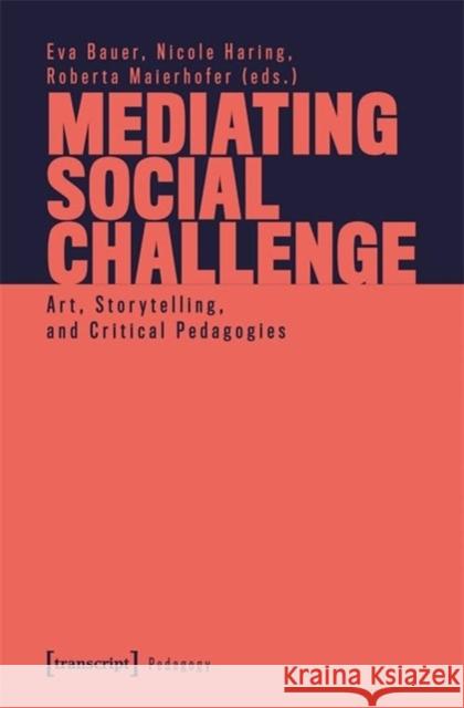 Mediating Social Challenge: Art, Storytelling, and Critical Pedagogies  9783837672770 Transcript Verlag