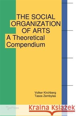 The Social Organization of Arts: A Theoretical Compendium Volker Kirchberg Tasos Zembylas 9783837672848 Mdwpress