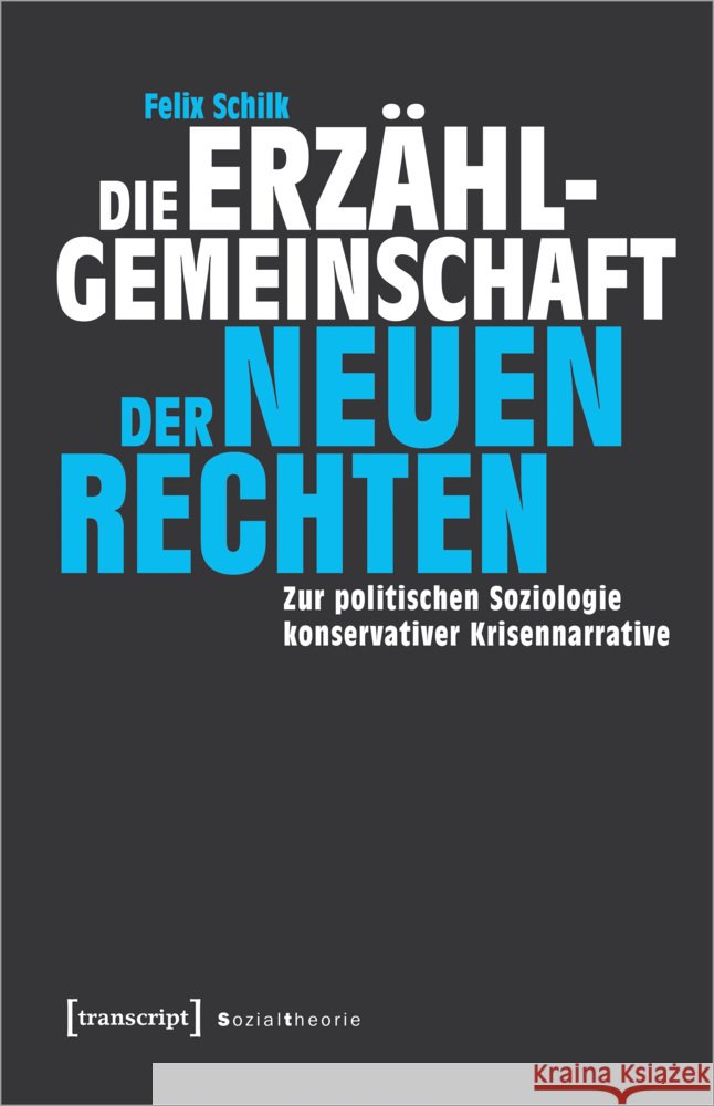 Die Erzählgemeinschaft der Neuen Rechten Schilk, Felix 9783837674712 transcript Verlag