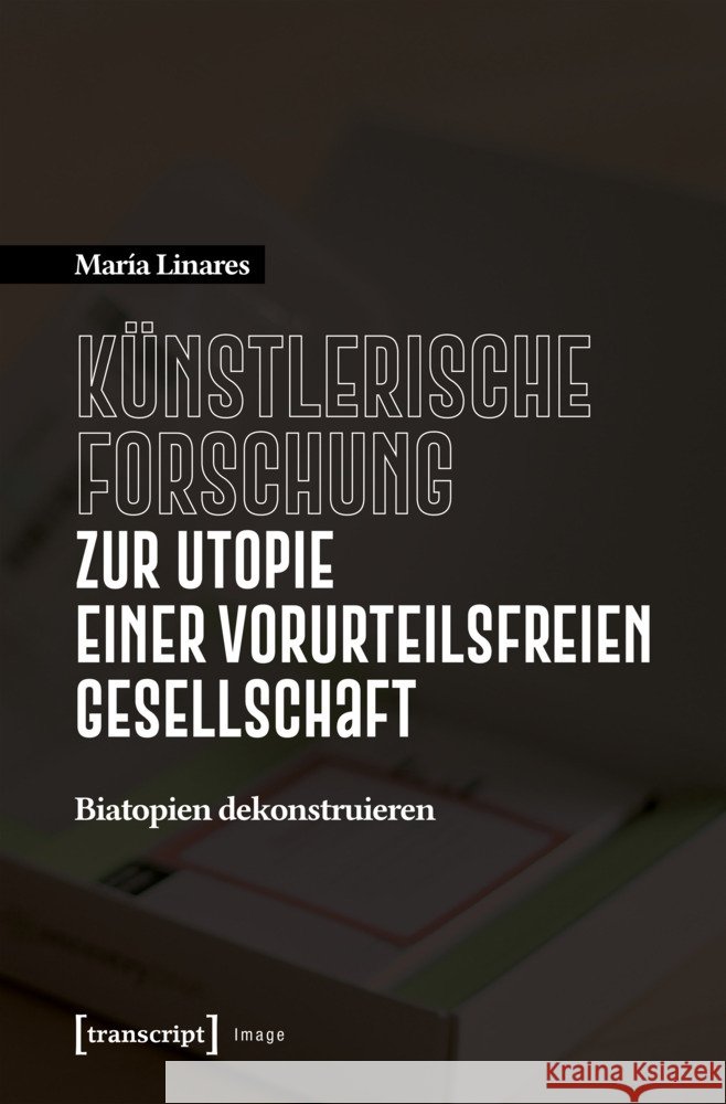 Künstlerische Forschung zur Utopie einer vorurteilsfreien Gesellschaft Linares, María 9783837675672