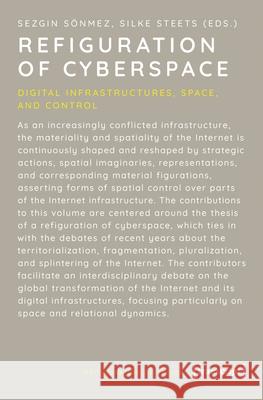 Refiguration of Cyberspace: Digital Infrastructures, Space, and Control Sezgin S?nmez Silke Steets 9783837677874 Transcript Publishing