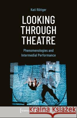 Looking Through Theatre Kati (<p>Kati Rottger, Universiteit van Amsterdam, Niederlande</p>) Rottger 9783837680065 Transcript Verlag