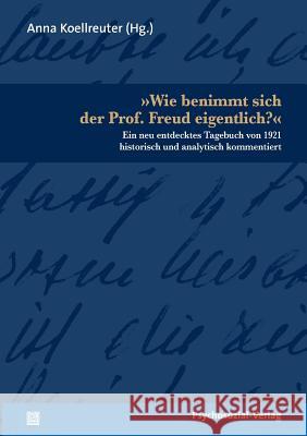 Wie benimmt sich der Prof. Freud eigentlich? Koellreuter, Anna 9783837920956