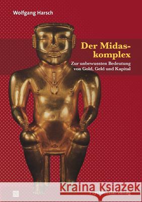 Der Midaskomplex Wolfgang Harsch 9783837921434 Psychosozial-Verlag