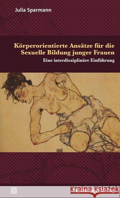 Körperorientierte Ansätze für die Sexuelle Bildung junger Frauen : Eine interdisziplinäre Einführung Sparmann, Julia 9783837925197 Psychosozial-Verlag