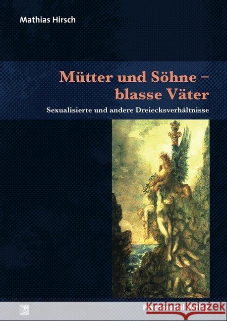 Mütter und Söhne - blasse Väter : Sexualisierte und andere Dreiecksverhältnisse Hirsch, Mathias 9783837926026