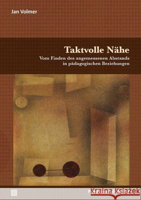 Taktvolle Nähe : Vom Finden des angemessenen Abstands in pädagogischen Beziehungen Volmer, Jan 9783837927498 Psychosozial-Verlag