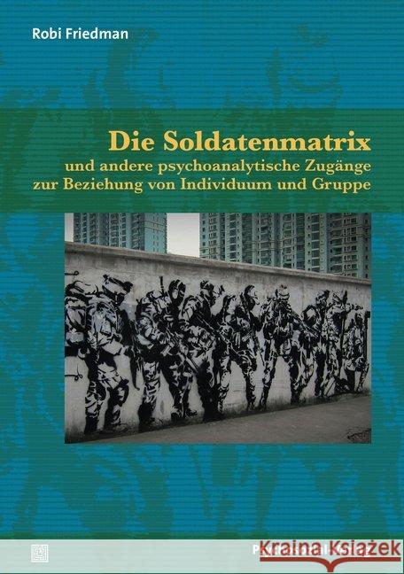 Die Soldatenmatrix : und andere psychoanalytische Zugänge zur Beziehung von Individuum und Gruppe Friedman, Robi 9783837927856 Psychosozial-Verlag