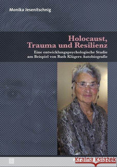 Holocaust, Trauma und Resilienz : Eine entwicklungspsychologische Studie am Beispiel von Ruth Klügers Autobiografie Jesenitschnig, Monika 9783837928075 Psychosozial-Verlag