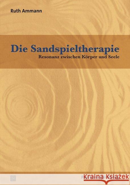 Die Sandspieltherapie : Resonanz zwischen Körper und Seele Ammann, Ruth 9783837929331 Psychosozial-Verlag